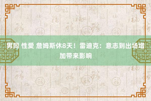 男同 性愛 詹姆斯休8天！雷迪克：意志到出场增加带来影响