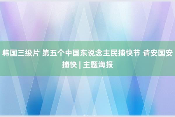 韩国三级片 第五个中国东说念主民捕快节 请安国安捕快 | 主题海报